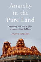 Anarchy in the Pure Land: Reinventing the Cult of Maitreya in Modern Chinese Buddhism 0190491167 Book Cover