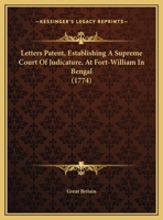 Letters Patent, Establishing A Supreme Court Of Judicature, At Fort-William In Bengal 1165521938 Book Cover