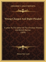 Wrong Charged And Right Pleaded: A Letter To The Editor Of The Christian Witness And British Banner 1162038489 Book Cover