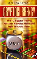 Cryptocurrency: The 10 Biggest Trading Mistakes Newbies Make - And How to Avoid Them 1981765247 Book Cover