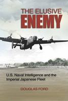 The Elusive Enemy: U.S. Naval Intelligence and the Imperial Japanese Fleet 1591142806 Book Cover