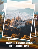 Iconic Landmarks of Barcelona Photo Book: Explore 40 Stunning Images Showcasing Barcelona's Iconic Architecture and Cultural Heritage B0DQ7H546M Book Cover