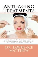 Anti-Aging Treatments: All You Need To Know About Anti Aging Treatments and How to Always look Younger than your Age 1548006483 Book Cover