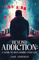 Beyond Addiction: A Guide To Reclaiming Your Life 1966533438 Book Cover