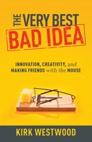 The Very Best Bad Idea: Innovation, Creativity, and Making Friends with the Mouse 164137523X Book Cover