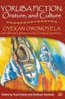 Yoruba Fiction, Orature, and Culture: Oyekan Owomoyela and African Literature & the Yoruba Experience 1592217923 Book Cover