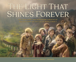 The Light That Shines Forever: The True Story and Remarkable Rescue of 669 Children on the Eve of World War II 1639931392 Book Cover