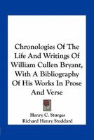 Chronologies of the Life and Writings of William Cullen Bryant: With a Bibliography of His Works, in Prose and Verse 1163760595 Book Cover
