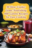 90 Slow-Cooker Gems: Nourishing 400-Calorie Recipes for Easy Cooking B0CKZ558RX Book Cover