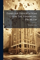 Familiar Dissertation Upon The Financial Problem... 1271537869 Book Cover