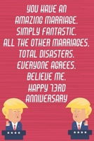 You Have An Amazing Marriage Simply Fantastic All The Other Marriages Total Disasters Everyone Agrees Believe Me Happy 73rd Anniversary: Funny Donald Trump Anniversary Card / Journal / Notebook Gag Gi 1704086728 Book Cover