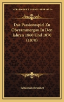 Das Passionsspiel Zu Oberammergau in Den Jahnren 1860 Und 1870 374467651X Book Cover