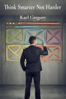 Think Smarter Not Harder: Strategies for Effective Problem-Solving and Decision-Making in Everyday Scenarios B0DW3RHCD3 Book Cover