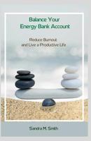 Balance Your Energy Bank Account: Reduce Burnout and Live a More Productive Life 145057601X Book Cover