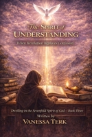 The Spirit of Understanding: When Revelation Replaces Confusion (Dwelling in the Sevenfold Spirit of God) B0GM6GGNDT Book Cover
