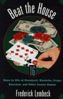 Beat The House: Sixteen Ways to Win at Blackjack, Roulette, Craps, Baccarat and Other Table Games 0806516070 Book Cover