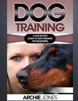 Dog Training: a Step-by-step Guide to Dog training for Beginners 1539893391 Book Cover