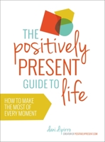 The Positively Present Guide to Life 1780289995 Book Cover