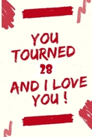 You Tourned 28 and I Love You : Journal Notebook Birthday Gift for Women, Men, Mom, Dad, Daugther and Son. Size (6 X9) 1676357750 Book Cover