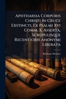 Aphtharsia Corporis Christi In Cruce Exstincti, Ex Psalmi Xvi Comm. X. Asserta, Scrupulisque Recentioris Anonymi Liberata 1179130030 Book Cover