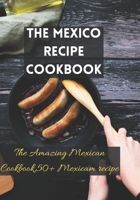 The Mexico recipe cookbook: The Amazing Mexican Cookbook,50+ Mexicam recipe B09FNTN9XH Book Cover