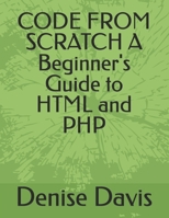 CODE FROM SCRATCH A Beginner's Guide to HTML and PHP B0DPJJ4KQR Book Cover