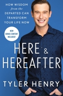 Here & Hereafter: How Wisdom from the Departed Can Transform Your Life Now 1250796792 Book Cover