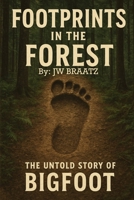 Footprints in the Forest: The Untold Story of Bigfoot B0FV8S7777 Book Cover