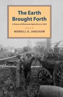 The Earth Brought Forth: A History of Minnesota Agriculture to 1885 0873515366 Book Cover