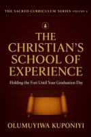 THE CHRISTIAN’S SCHOOL OF EXPERIENCE: HOLDING THE FORT UNTIL YOUR GRADUATION DAY (The Sacred Curriculum Series.) B0FY3MKDXW Book Cover