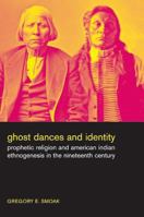 Ghost Dances and Identity: Prophetic Religion and American Indian Ethnogenesis in the Nineteenth Century 0520256271 Book Cover