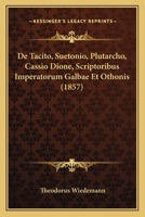 De Tacito, Suetonio, Plutarcho, Cassio Dione, Scriptoribus Imperatorum Galbae Et Othonis (1857) 1160412782 Book Cover