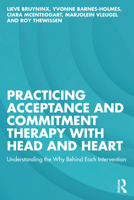 Practicing Acceptance and Commitment Therapy with Head and Heart: Understanding the Why Behind Each Intervention 1032672781 Book Cover