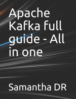 Apache Kafka full guide - All in one B093RRNNJV Book Cover