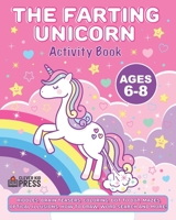 The Farting Unicorn Activity Book: Fun and educational Workbook for Kids Ages 6-8. Riddles, Brain Teasers, Coloring Pages, Connect the Dots, Optical Illusions, How to Draw, Word Search, and much more! B088Y7WC9Z Book Cover
