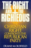 The Right and the Righteous: The Christian Right Confronts the Republican Party (Religious Forces in the Modern Political World) 0847681904 Book Cover