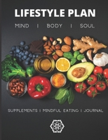 Lifestyle Plan: Mind. Body. Soul.: Supplements. Mindful Eating. Journal. (Overview Book) 1706523351 Book Cover