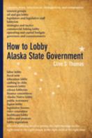 How to Lobby Alaska State Government 1602233950 Book Cover