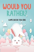 Would You Rather? Game Book For Kids: A Hilarious and Interactive Easter-Themed Question Game for Kids & Family Easter Basket Stuffer Ideas For Boys, ... and Teens Game Book Gift Ideas easter edition B086PPM4HR Book Cover