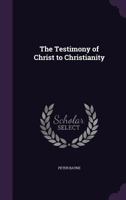 The Testimony of Christ to Christianity 1286692334 Book Cover