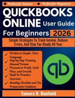 QUICKBOOKS ONLINE USER GUIDE FOR BEGINNERS 2026: Simple Strategies To Track Income, Reduce Errors, And Stay Tax-Ready All Year B0GQTXB3FZ Book Cover