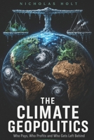 THE CLIMATE GEOPOLITICS: Who Pays, Who Profits and Who Gets Left Behind (The Global Fault Lines Series) B0H5894L93 Book Cover