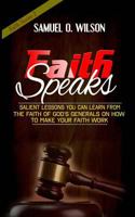 Faith Speaks: Salient Lessons You Can Learn from the Faith of God's Generals on How to Make Your Faith Work 1981271651 Book Cover
