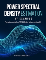 Power Spectral Density Estimation by Example: Fundamentals of PSD Estimation Using R B0BHWDC4VW Book Cover