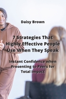 7 Strategies That Highly Effective People Use When They Speak: Instant Confidence when Presenting to Peers for Total Impact 9590043542 Book Cover