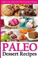Paleo Dessert Recipes: Gluten-Free, Dairy-Free Delicious Dessert Recipes 1492823813 Book Cover