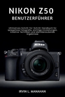 NIKON Z50 BENUTZERFÜHRER: Ultimatives Schritt-für-Schritt-Handbuch für spiegellose Fotografie, wichtige Einstellungen, kreative Techniken und atemberaubende Ergebnisse (German Edition) B0H2GMRD7Y Book Cover
