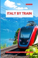 ITALY BY RAIL 2025-2026: Unforgettable Journeys Through History, Landscapes, and Local Life B0FSHRG22D Book Cover