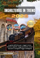 Inghilterra in treno 2026: La guida definitiva per i viaggi in treno: itinerari, biglietti, viaggi panoramici, tesori nascosti e consigli di viaggio intelligenti (Italian Edition) B0GP19JT8G Book Cover