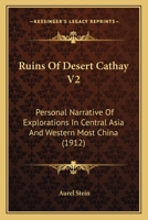 Ruins Of Desert Cathay V2: Personal Narrative Of Explorations In Central Asia And Western Most China 1120696550 Book Cover